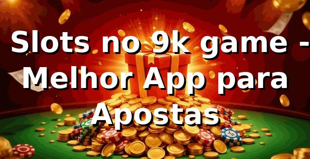 ⭐ Slots no 9k game - Melhor App para Apostas