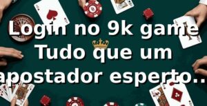 Login no 9k game 🎰 Tudo que um apostador esperto precisa saber